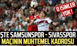 O isimler yok ! İşte Samsunspor - Sivasspor maçının muhtemel kadrosu