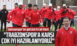 Samsunspor'un golcüsü Ercan Kara: "Trabzonspor'a karşı çok iyi hazırlanıyoruz"