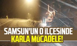 Samsun'un o ilçesinde karla mücadele!