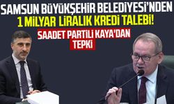 Samsun Büyükşehir Belediyesi'nden 1 milyar liralık kredi talebi! Saadet Partili Hüseyin Kaya'dan tepki