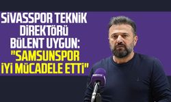 Sivasspor Teknik Direktörü Bülent Uygun: "Samsunspor iyi mücadele etti"