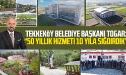 Tekkeköy Belediye Başkanı Hasan Togar: “50 yıllık hizmeti 10 yıla sığdırdık”