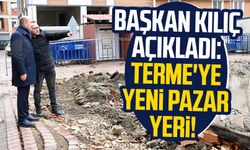 Başkan Ali Kılıç açıkladı: Terme'ye yeni pazar yeri!