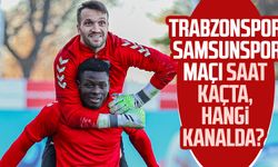 Trabzonspor - Samsunspor maçı saat kaçta, hangi kanalda?