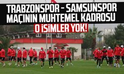 O isimler yok! İşte Trabzonspor - Samsunspor maçının muhtemel kadrosu