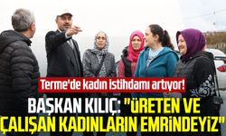 Terme'de kadın istihdamı artıyor! Başkan Ali Kılıç: "Üreten ve çalışan kadınların emrindeyiz"