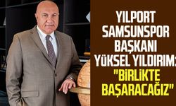 Yılport Samsunspor Başkanı Yüksel Yıldırım: "Birlikte başaracağız"