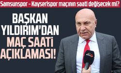 Samsunspor - Kayserispor maçının saati değişecek mi? Başkanı Yüksel Yıldırım'dan maç saati açıklaması!