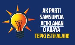 AK Parti Samsun'da açıklanan o adaya tepki istifaları!