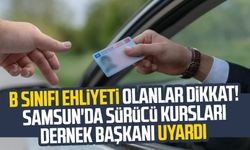 B sınıfı ehliyeti olanlar dikkat! Samsun'da sürücü Kursları Dernek Başkanı uyardı
