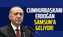 Cumhurbaşkanı Recep Tayyip Erdoğan Samsun'a geliyor!