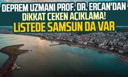 Deprem uzmanı Prof. Dr. Övgün Ahmet Ercan'dan dikkat çeken açıklama! Listede Samsun da var