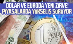 Dolar ve euroda yeni zirve! Piyasalarda yükseliş sürüyor