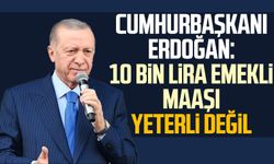 Cumhurbaşkanı Erdoğan: 10 bin lira emekli maaşı yeterli değil