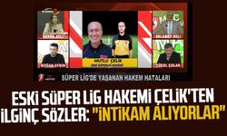 Eski Süper Lig hakemi Mutlu Çelik'ten ilginç sözler: "İntikam alıyorlar"