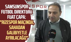 Samsunspor Futbol Direktörü Fuat Çapa: "Rizespor maçında, sahadan galibiyetle ayrılacağız"