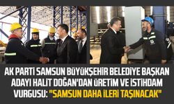 AK Parti Samsun Büyükşehir Belediye Başkan Adayı Halit Doğan'dan istihdam vurgusu: "Samsun daha ileri taşınacak"