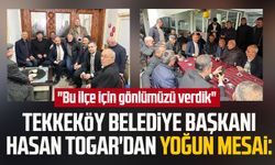 Tekkeköy Belediye Başkanı Hasan Togar'dan yoğun mesai: "Bu ilçe için gönlümüzü verdik"