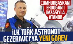 Cumhurbaşkanı Erdoğan'ın imzasıyla atandı! İlk Türk astronot Alper Gezeravcı'ya yeni görev