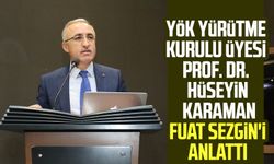 YÖK Yürütme Kurulu Üyesi Prof. Dr. Hüseyin Karaman Fuat Sezgin'i anlattı