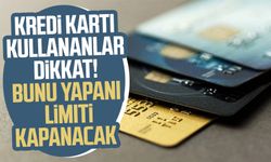 Kredi kartı kullananlar dikkat! Bunu yapanın limiti kapanacak