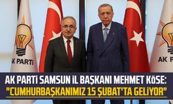 AK Parti Samsun İl Başkanı Mehmet Köse: "Cumhurbaşkanımız 15 Şubat'ta geliyor"