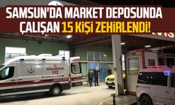 Samsun'da market deposunda çalışan 15 kişi zehirlendi!