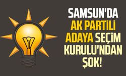 Samsun'un o ilçesinde AK Partili adaya Seçim Kurulu'ndan şok!