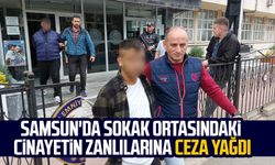 Samsun'da sokak ortasındaki cinayetin zanlılarına ceza yağdı
