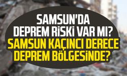 Samsun'da deprem riski var mı? Samsun kaçıncı derece deprem bölgesinde?