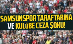 Samsunspor taraftarına ve kulübüne ceza şoku!