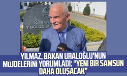 Yusuf Ziya Yılmaz, Bakan Uraloğlu'nun müjdelerini yorumladı: "Yeni bir Samsun daha oluşacak"