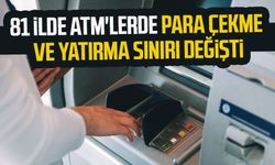 81 ilde ATM'lerde para çekme ve yatırma sınırı değişti