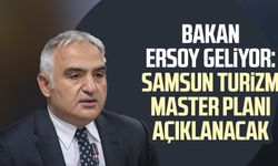 Bakan Mehmet Nuri Ersoy geliyor: Samsun Turizm Master Planı açıklanacak