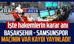 Başakşehir - Samsunspor maçının VAR kaydı yayınladı! İşte hakemlerin karar anı