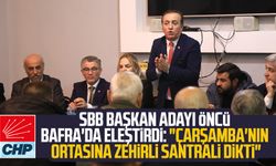 CHP SBB Başkan Adayı Cevat Öncü Bafra'da eleştirdi: "Çarşamba'nın ortasına zehirli santrali dikti"