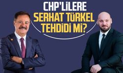 CHPlilere Serhat Türkel tehdidi mi?