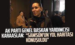 AK Parti Genel Başkan Yardımcısı Çiğdem Karaaslan: "Samsun'un yol haritası konuşuldu"