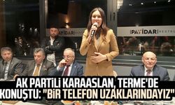AK Partili Çiğdem Karaaslan, Terme'de konuştu: "Bir telefon uzaklarındayız"