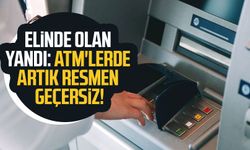 Elinde olan yandı: ATM'lerde artık resmen geçersiz