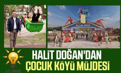 AK Parti SBB Başkan Adayı Halit Doğan'dan Çocuk Köyü müjdesi