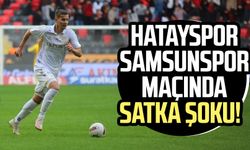 Hatayspor - Samsunspor maçında Satka şoku!