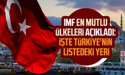 IMF en mutlu ülkeleri açıkladı: İşte Türkiye'nin listedeki yeri
