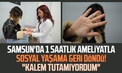 Samsun'da 1 saatlik ameliyatla sosyal yaşama geri döndü! "Kalem tutamıyordum"