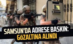 Samsun'da adrese baskın: Gözaltına alındı
