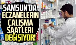 Samsun'da eczanelerin çalışma saatleri değişiyor!