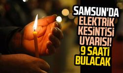 Samsun'da elektrik kesintisi uyarısı! 9 saati bulacak