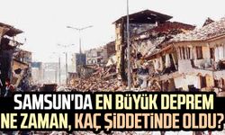 Samsun'da en büyük deprem ne zaman, kaç şiddetinde oldu?