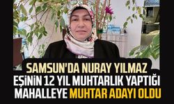 Samsun'da Nuray Yılmaz eşinin 12 yıl muhtarlık yaptığı mahalleye muhtar adayı oldu