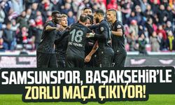 Samsunspor, Başakşehir FK ile zorlu maça çıkıyor!